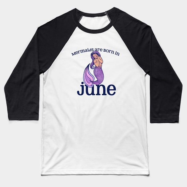 Mermaids are born in JUNE Baseball T-Shirt by bubbsnugg